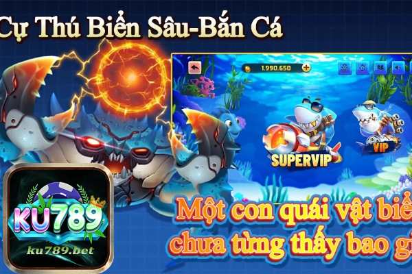 Tổng Hợp Cách Tải Game Bắn Cá Biển Sâu Đổi Thưởng Tại Ku789